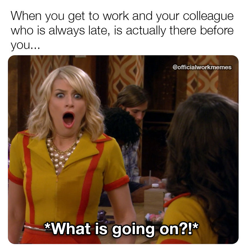 When You Get To Work And Your Colleague Who Is Always Late Is Actually