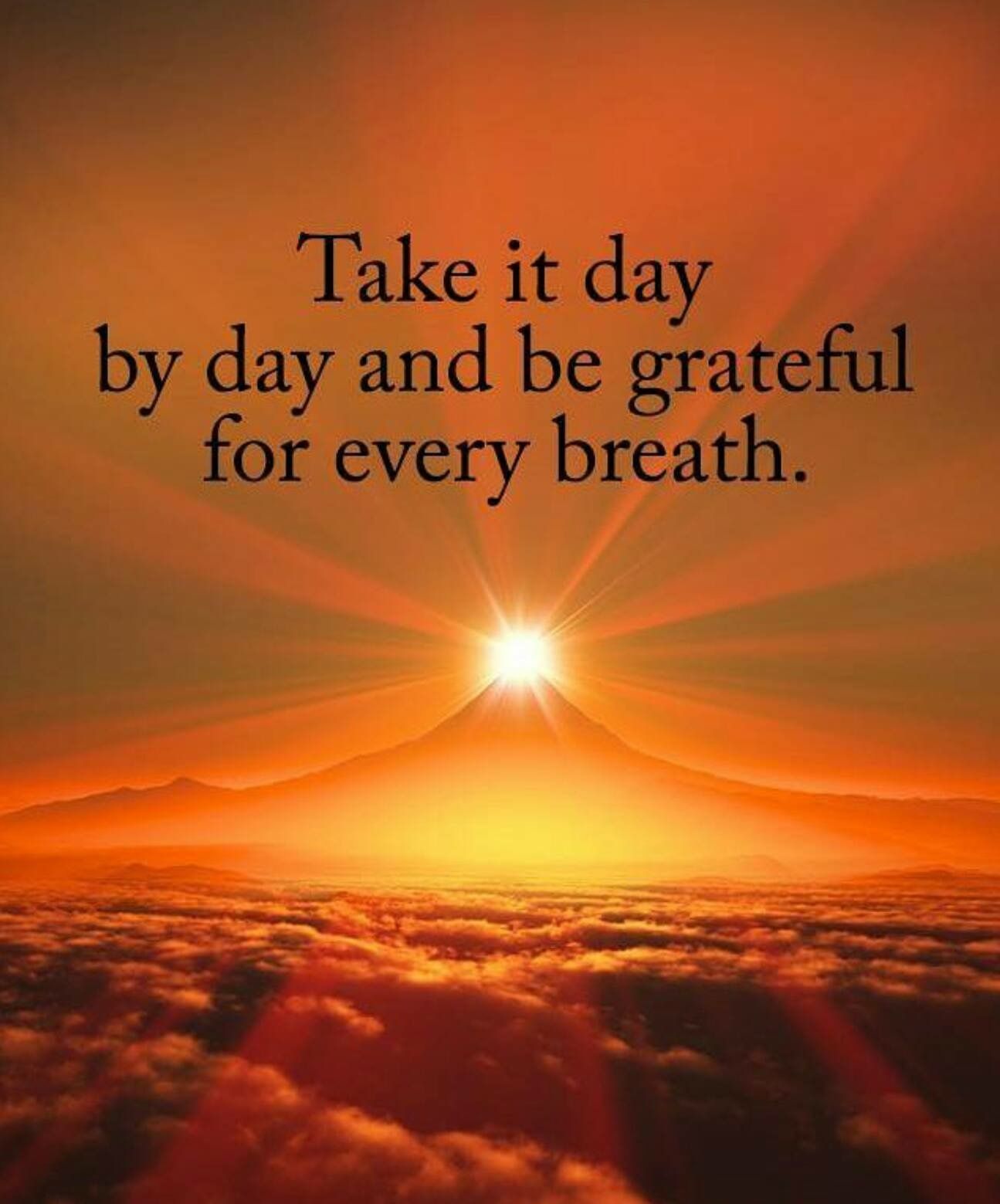 Take It Day By Day And Be Grateful For Every Breath Pictures, Photos, and  Images for Facebook, Tumblr, Pinterest, and Twitter, image size:1295x1559