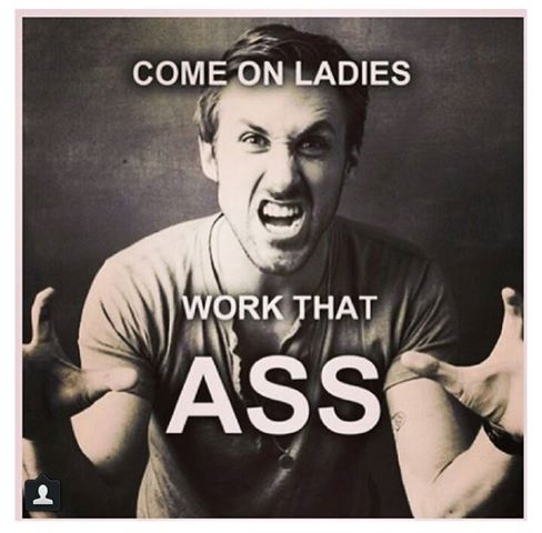 Come on ladies, work that ass