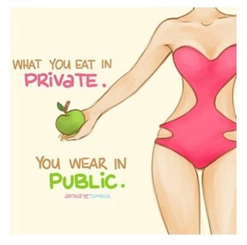 What you eat in private, you wear in public What you eat in private, you wear in public