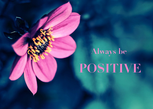 Always be positive