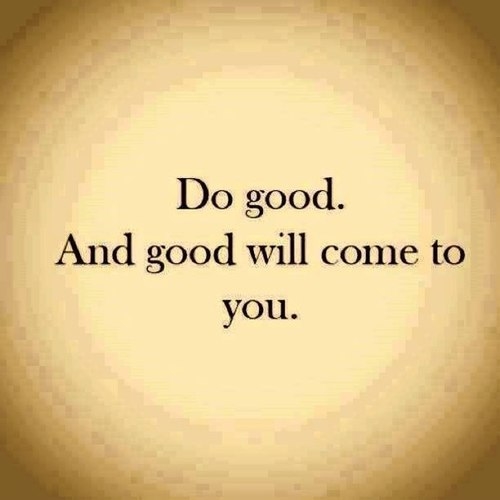 Do good and good will come to you