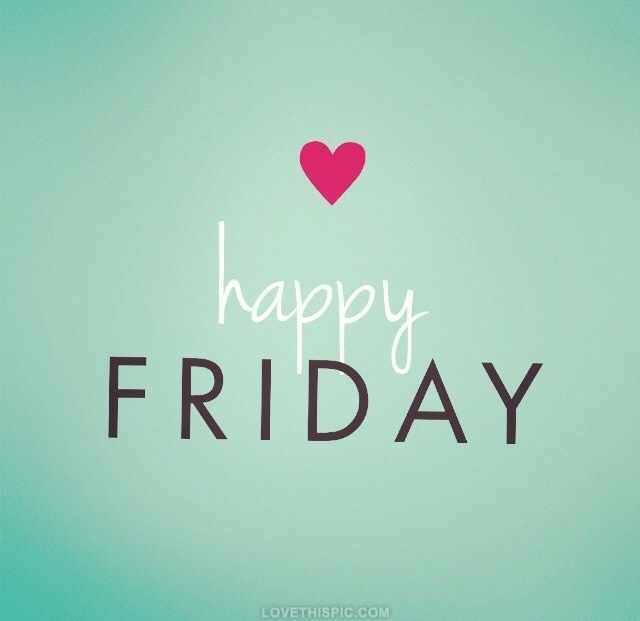 Happy Friday Happy Friday