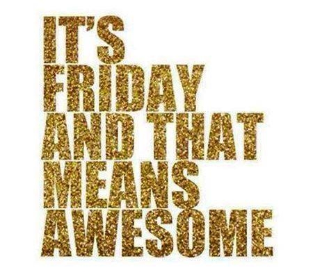 Its friday and that means awesome