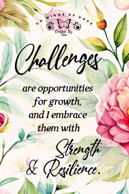 Challenges Are Opportunities For Growth And I Embrace Them With