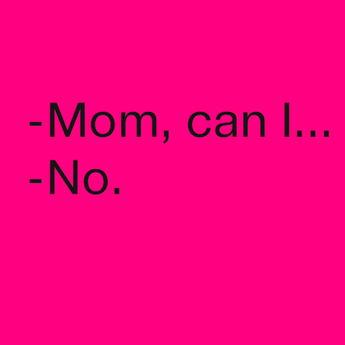 Mom, can I.. Mom, can I..