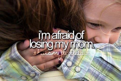 Im afraid of losing my mom Im afraid of losing my mom