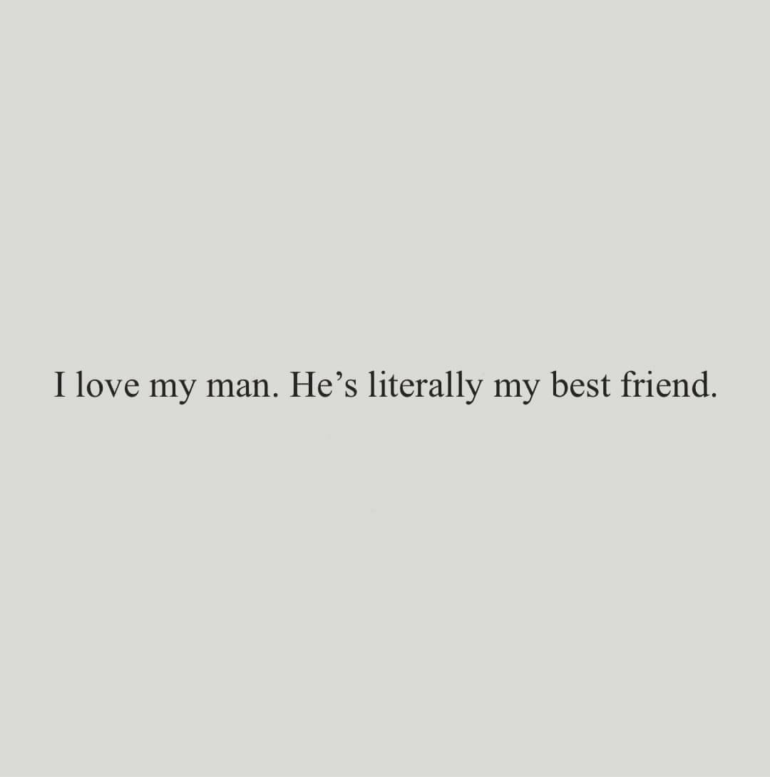 I Love My Man. He's Literally My Best Friend. Pictures, Photos, and Images  for Facebook, Tumblr, Pinterest, and Twitter, image size:1080x1089