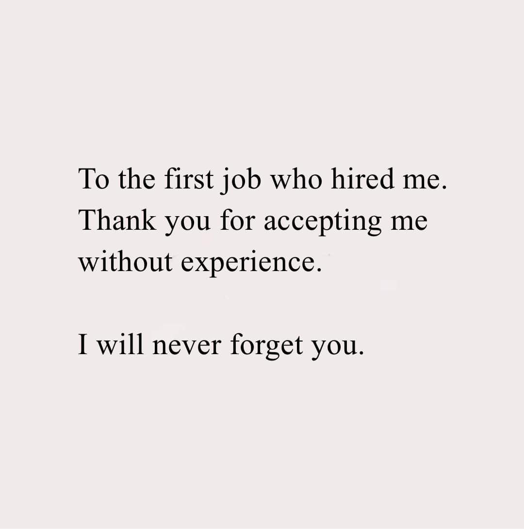 To The First Job Who Hired Me. Thank You For Accepting Me Without