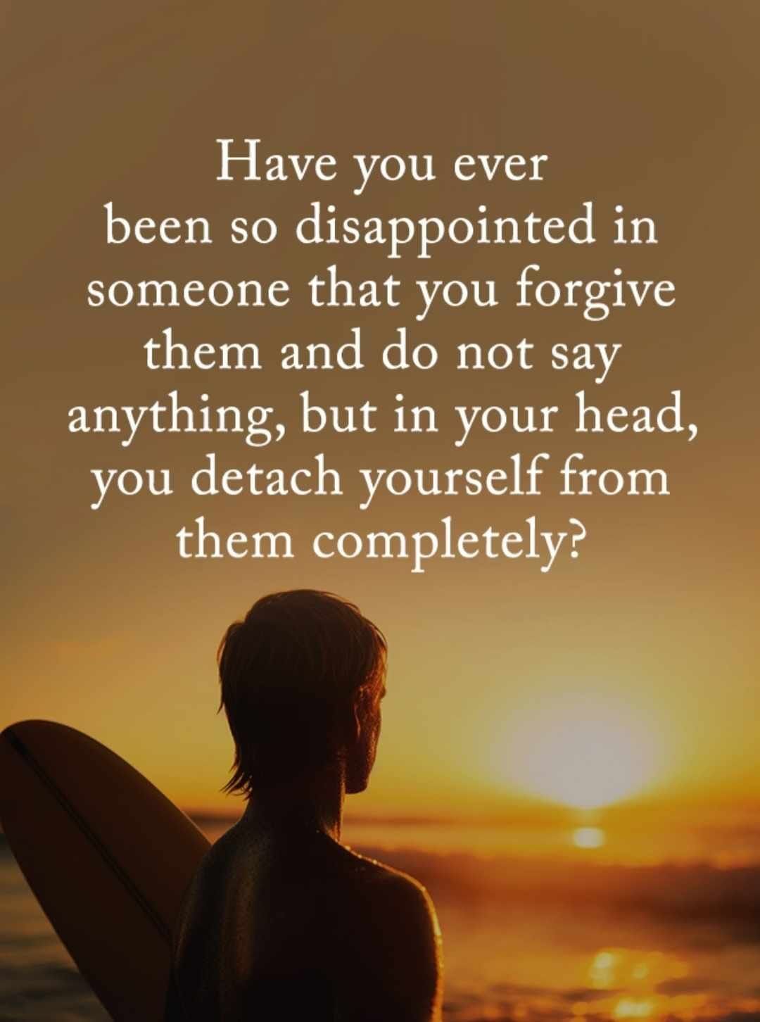 Have You Ever Been So Disappointed In Domeone That You Forgive Them And ...