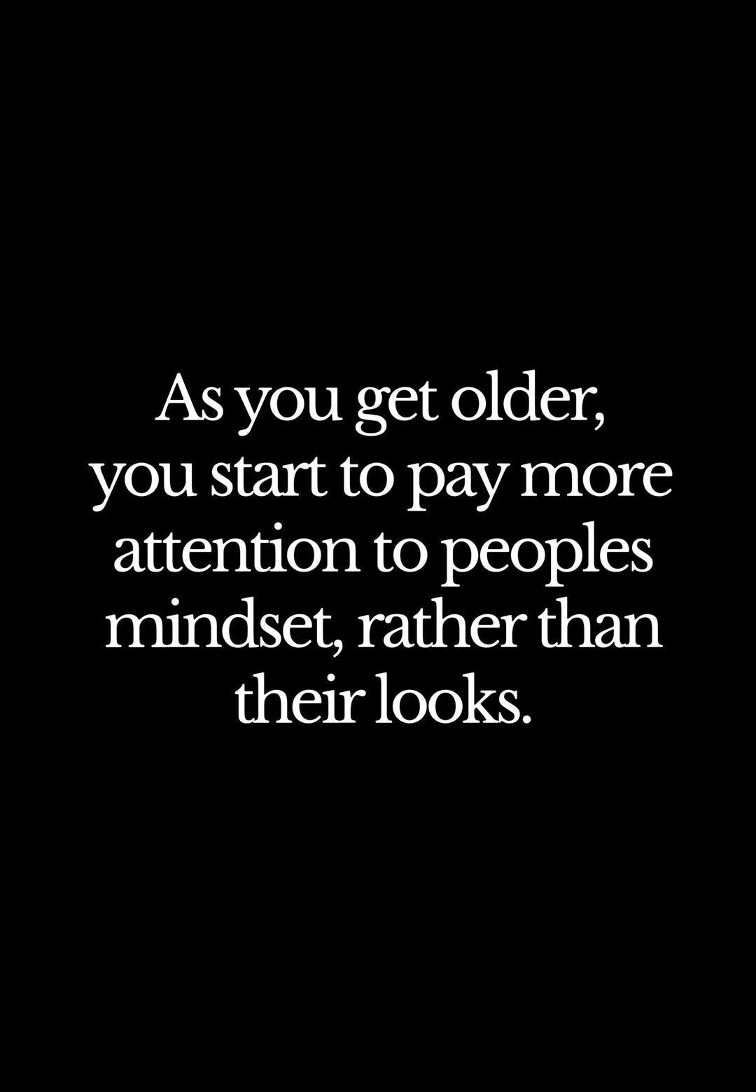 As You Get Older, You Start To Pay More Attention To Peoples Mindset ...