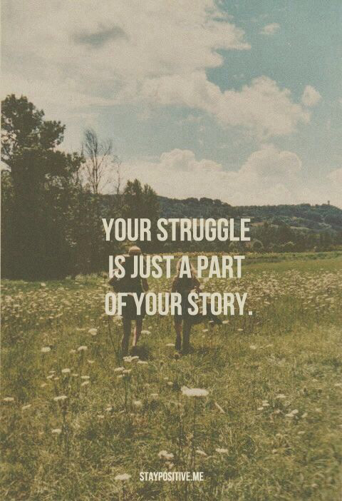 Your struggle is just a part of your story Your struggle is just a part of your story