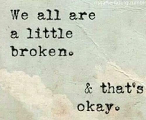 We all are a little broken and thats okay
