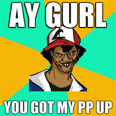Ay Gurl you got my PP up