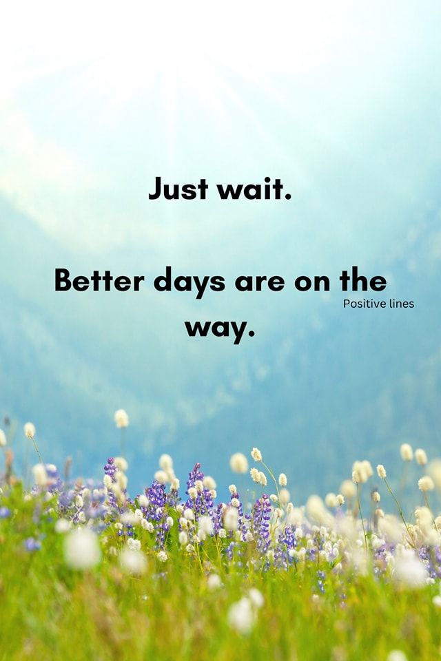 Just Wait. Better Days Are On The Way Pictures, Photos, and Images for ...