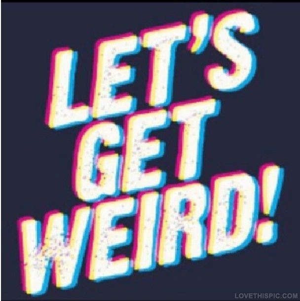 Lets Get Weird Lets Get Weird