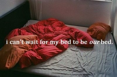 I cant wait for my bed to be our bed I cant wait for my bed to be our bed