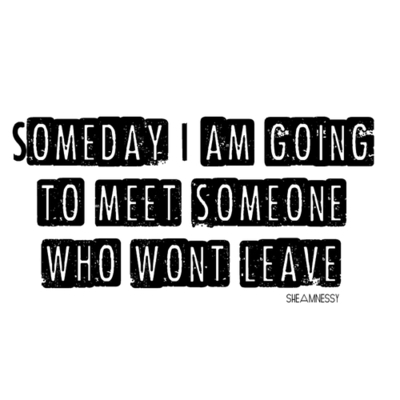 I am going to meet someone who wont leave