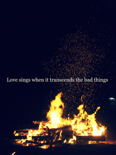 Love sings when it transcends the bad things