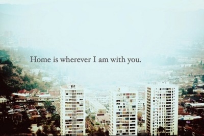 Home is wherever I am with you Home is wherever I am with you