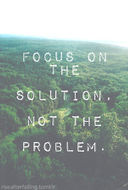 Focus on the solution Focus on the solution