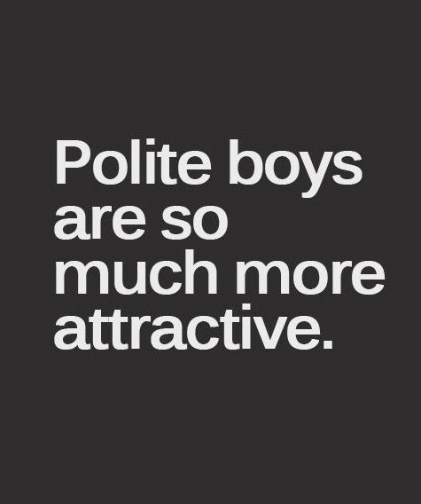 Polite boys are so much more attractive Polite boys are so much more attractive
