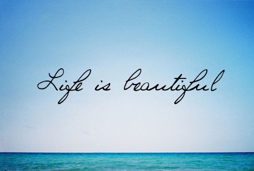 Life is beautiful Life is beautiful