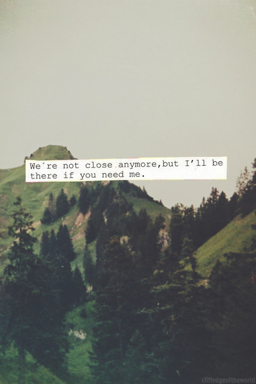I will be there if you need me