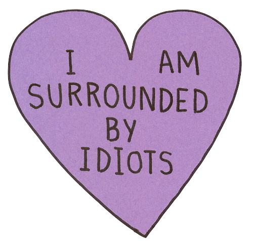 I am surrounded by idiots