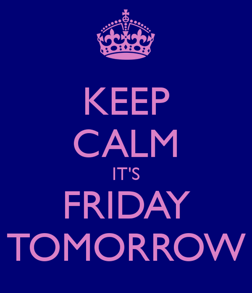Keep calm its friday tomorrow Keep calm its friday tomorrow