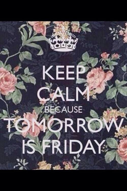 Keep calm because tomorrow is friday