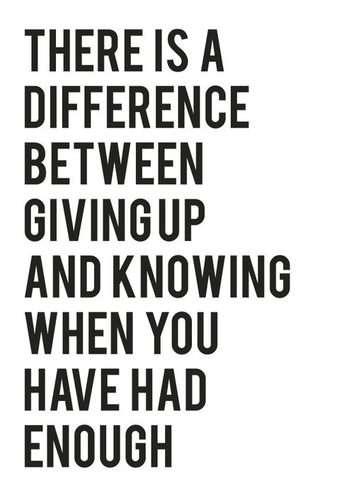 Giving up and knowing when you had enough Giving up and knowing when you had enough