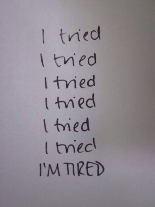 I tried, im tired I tried, im tired