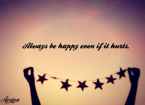 Always be happy even if it hurts