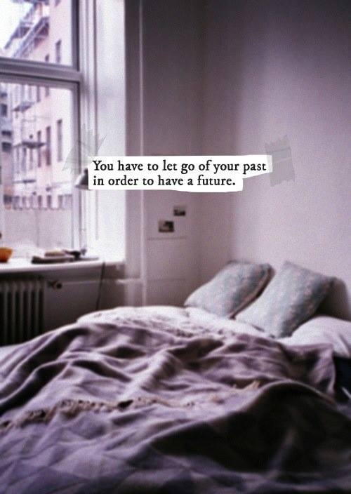 You have to let go of your past You have to let go of your past
