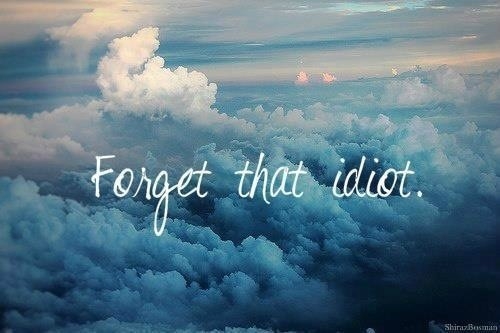 Forget that idiot Forget that idiot