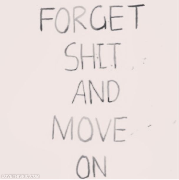 Forget Shit and Move On