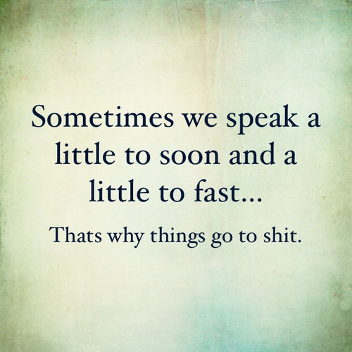 Sometimes we speak a little too soon Sometimes we speak a little too soon
