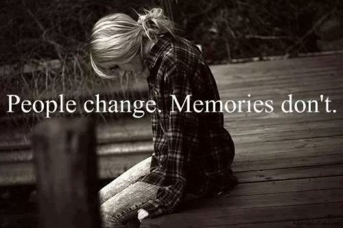 People change, memories dont People change, memories dont