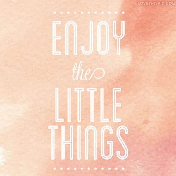 Enjoy the Little Things