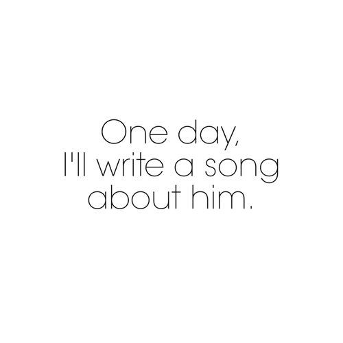 One day ill write a song about him One day ill write a song about him
