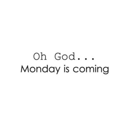 Monday is coming