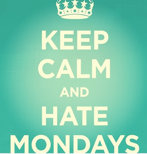 Keep calm and hate mondays