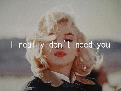 I really dont need you