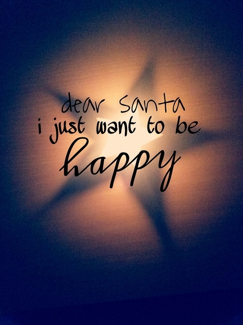 Dear santa, I just want to be happy