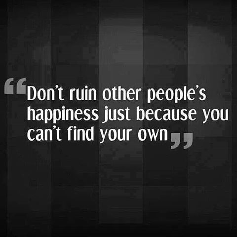 dont ruin other peoples happiness