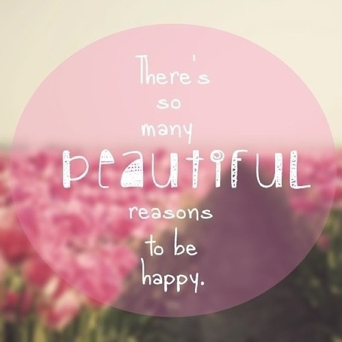 So many beautiful reasons to be happy So many beautiful reasons to be happy