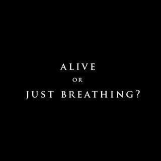 Alive or just breathing?