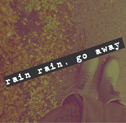 Rain, rain go away