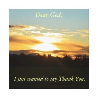 Dear God, i just wanted to say thank you Dear God, i just wanted to say thank you